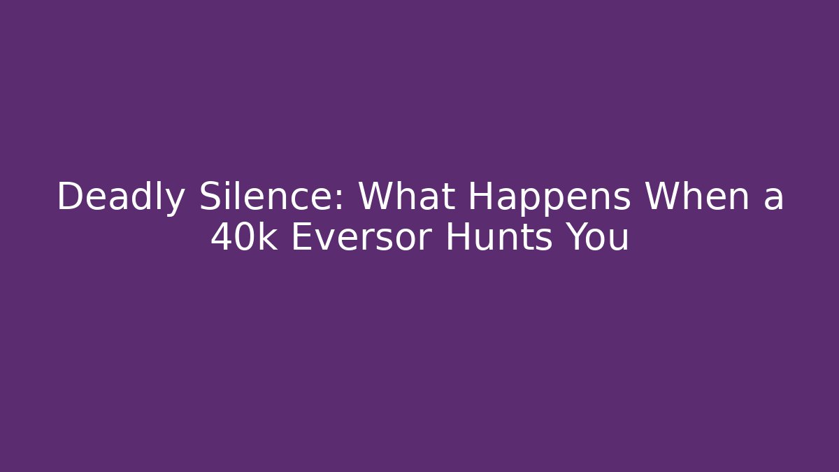 Deadly Silence: What Happens When a 40k Eversor Hunts You