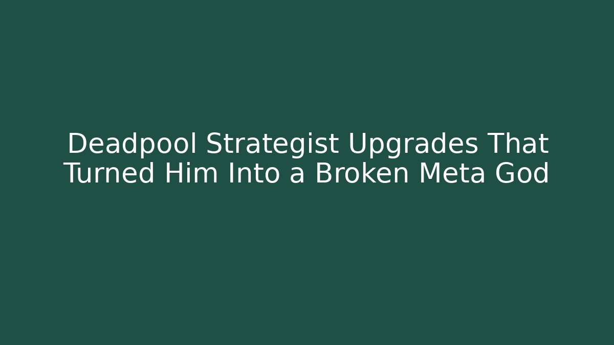 Deadpool Strategist Upgrades That Turned Him Into a Broken Meta God
