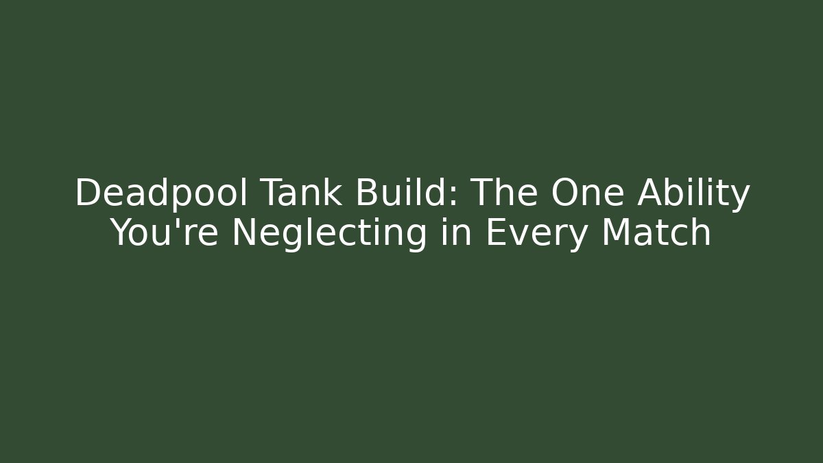 Deadpool Tank Build: The One Ability You're Neglecting in Every Match