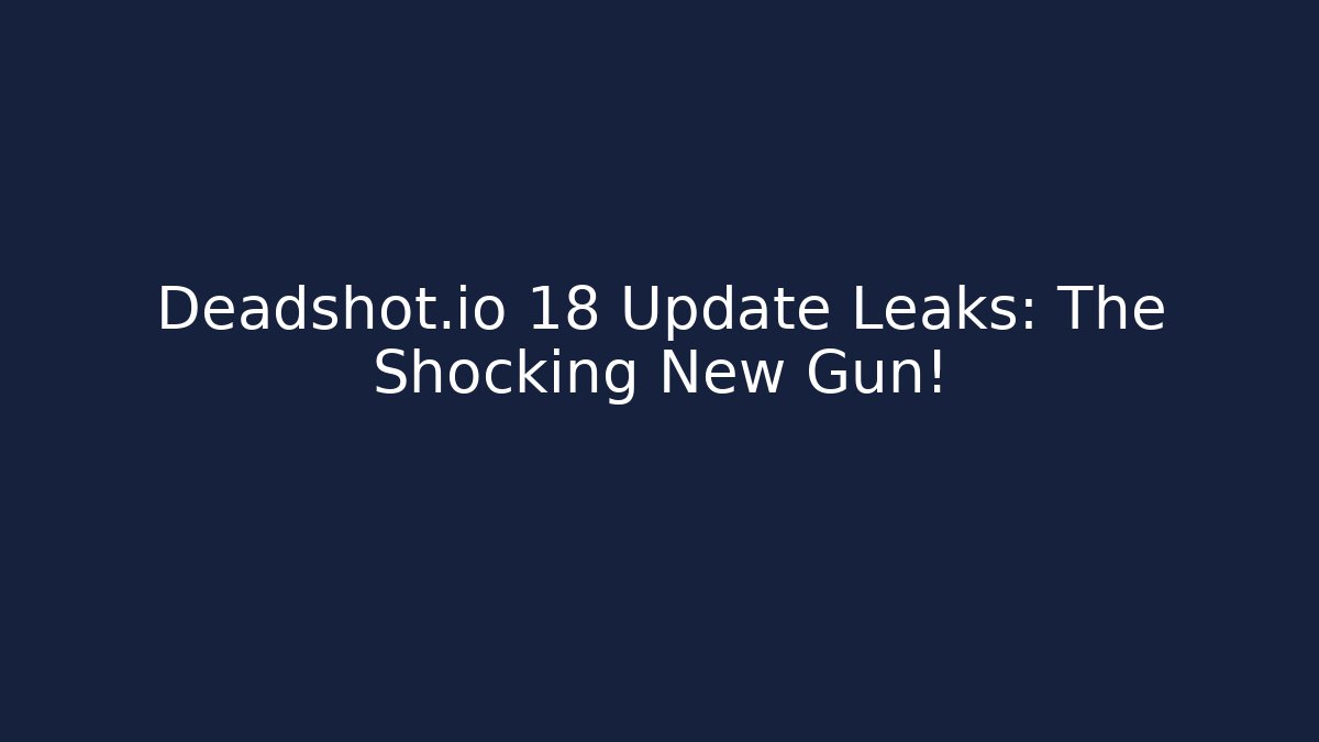 Deadshot.io 18 Update Leaks: The Shocking New Gun!