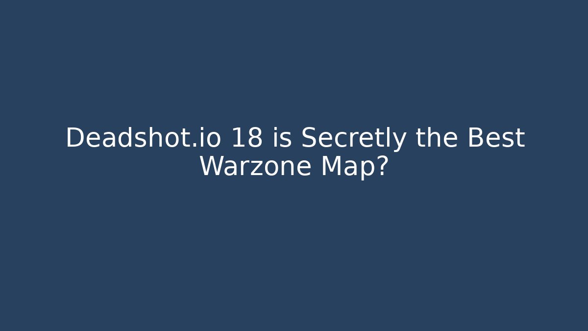 Deadshot.io 18 is Secretly the Best Warzone Map?