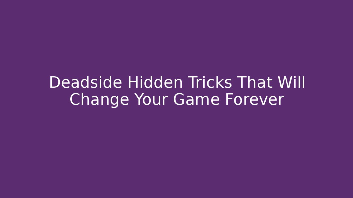 Deadside Hidden Tricks That Will Change Your Game Forever
