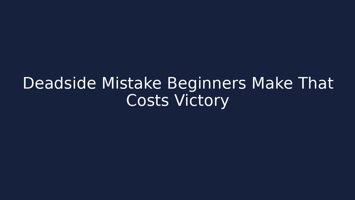 Deadside Mistake Beginners Make That Costs Victory