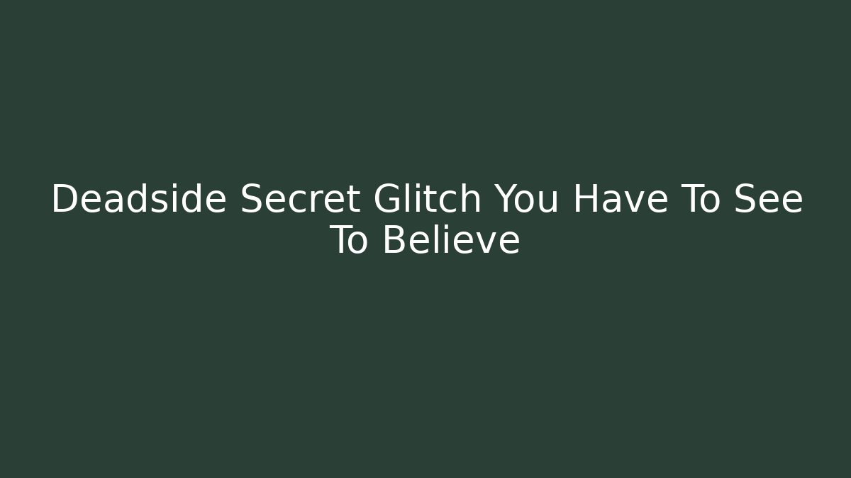 Deadside Secret Glitch You Have To See To Believe - Felix Cat Insurance