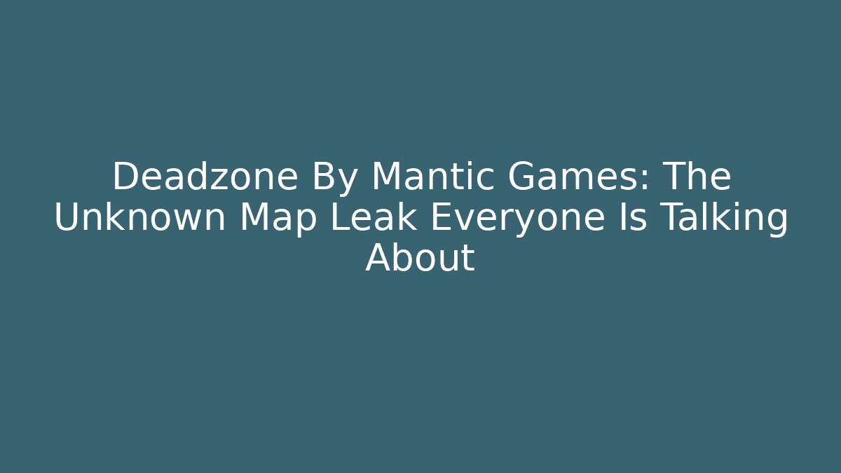 Deadzone By Mantic Games: The Unknown Map Leak Everyone Is Talking About