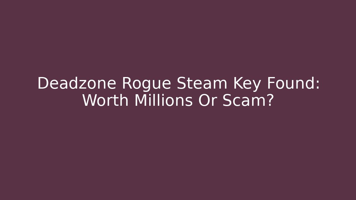 Deadzone Rogue Steam Key Found: Worth Millions Or Scam?
