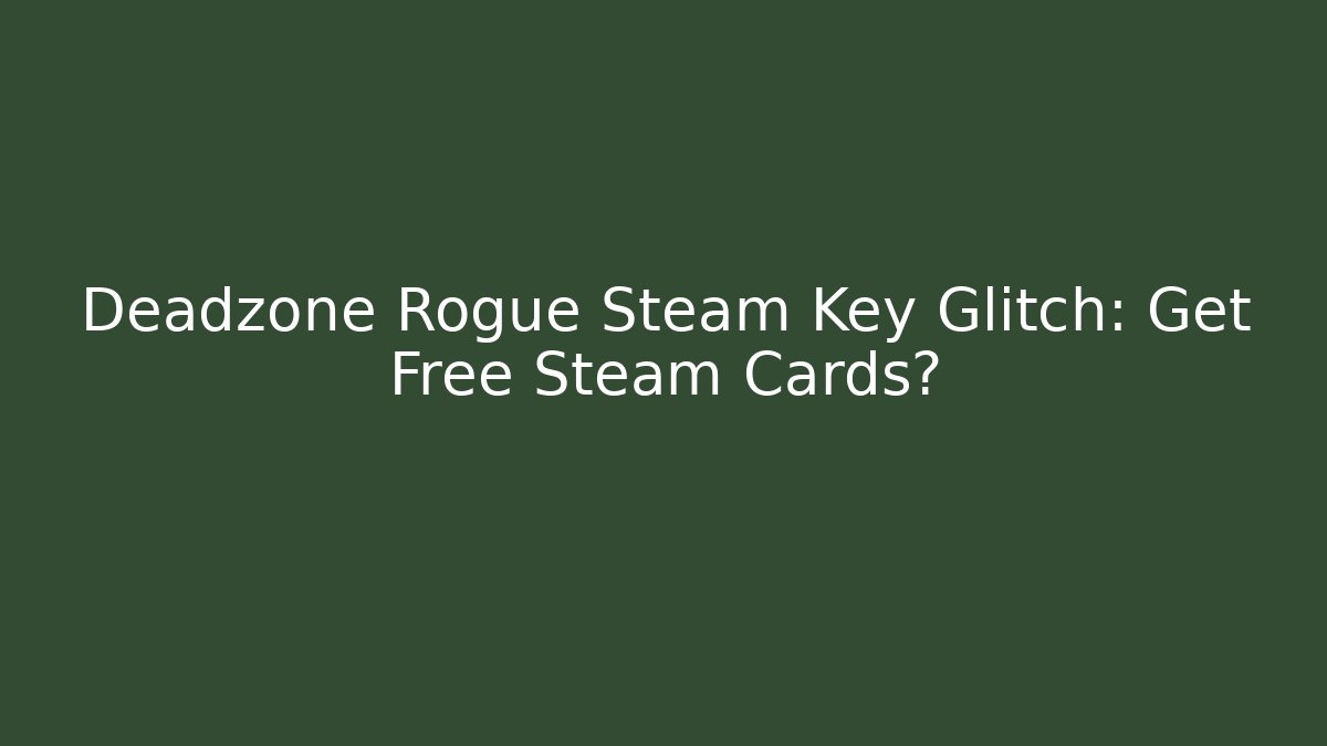 Deadzone Rogue Steam Key Glitch: Get Free Steam Cards?