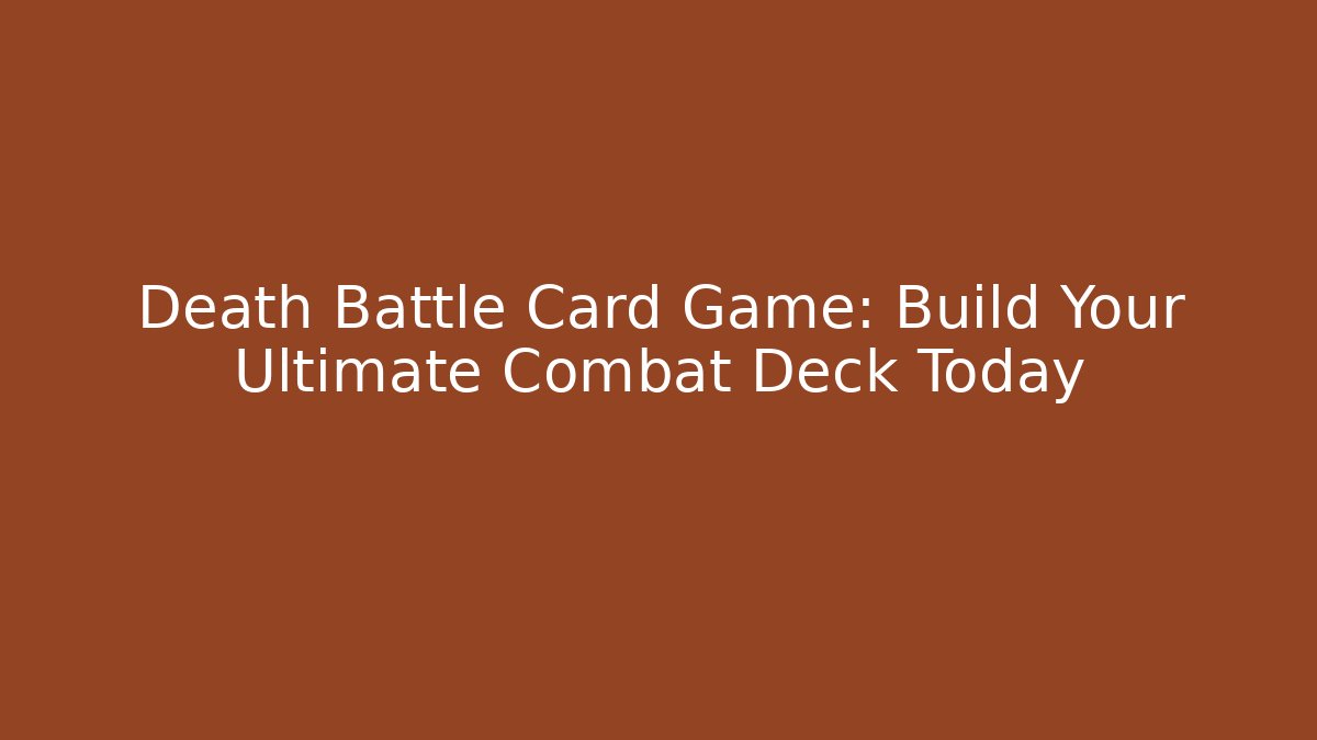 Death Battle Card Game: Build Your Ultimate Combat Deck Today