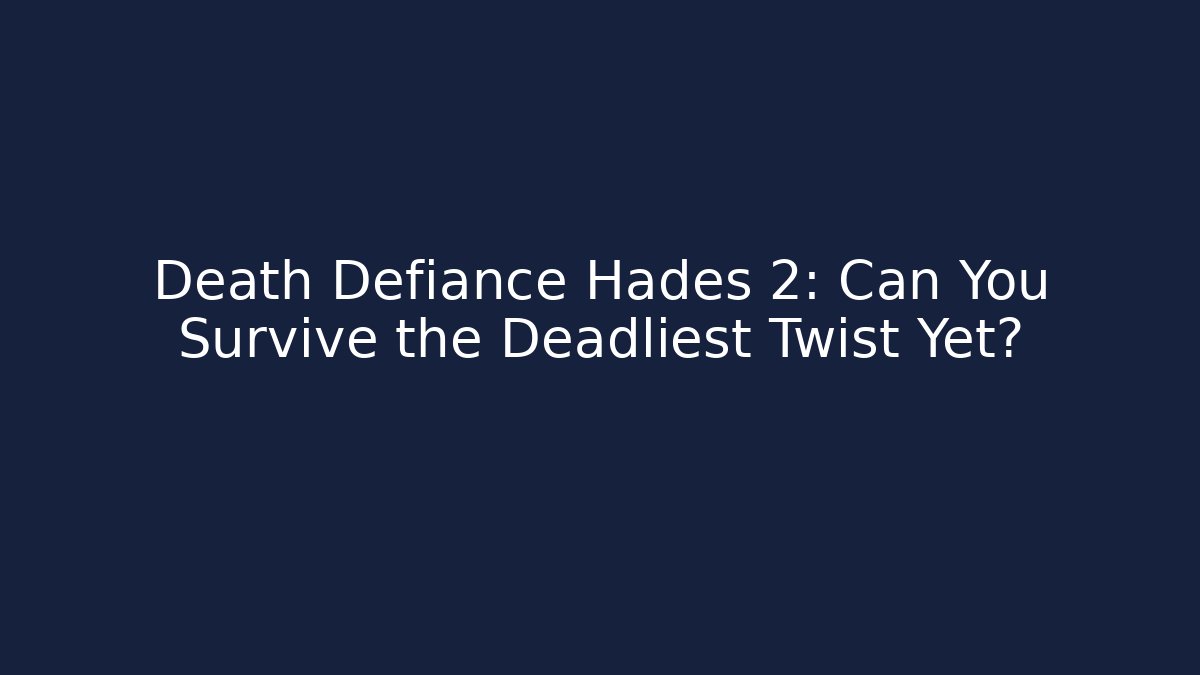 Death Defiance Hades 2: Can You Survive the Deadliest Twist Yet?