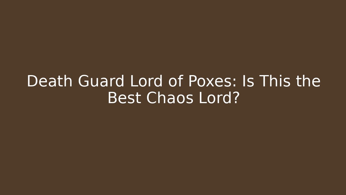 Death Guard Lord of Poxes: Is This the Best Chaos Lord?