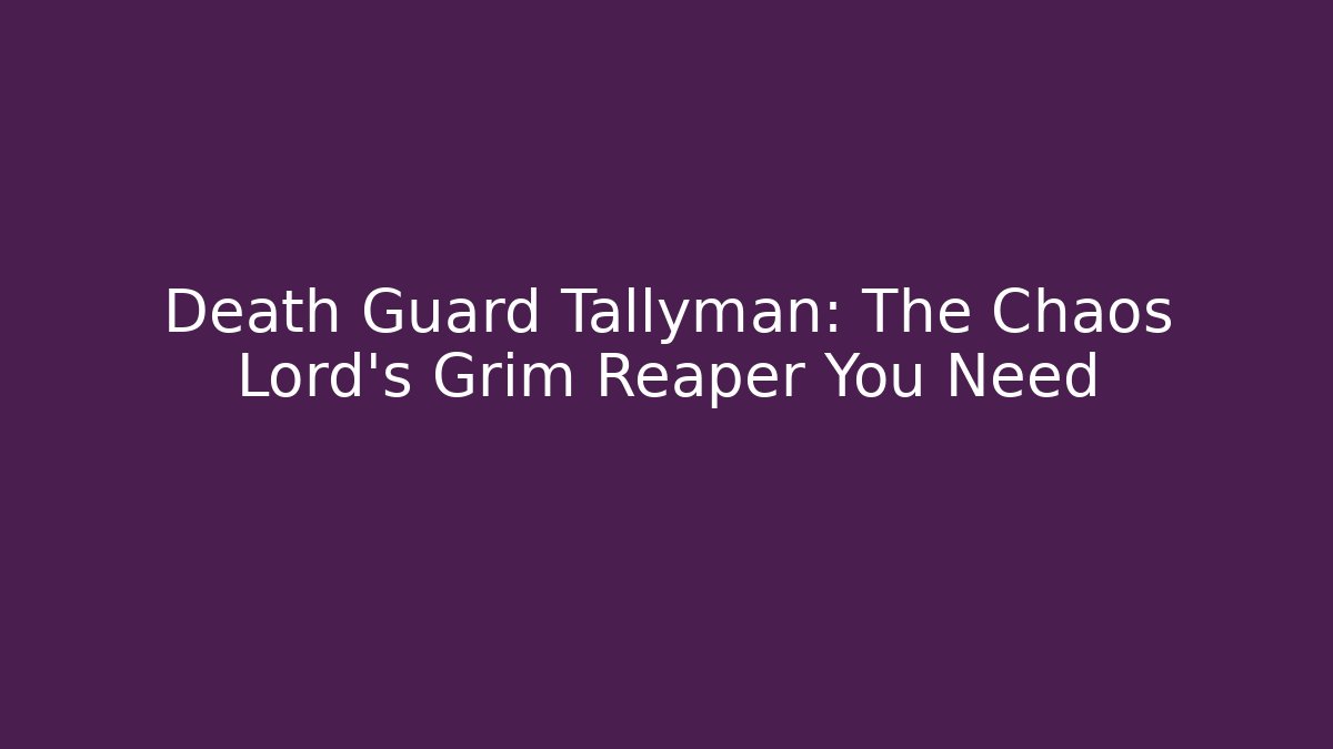 Death Guard Tallyman: The Chaos Lord's Grim Reaper You Need