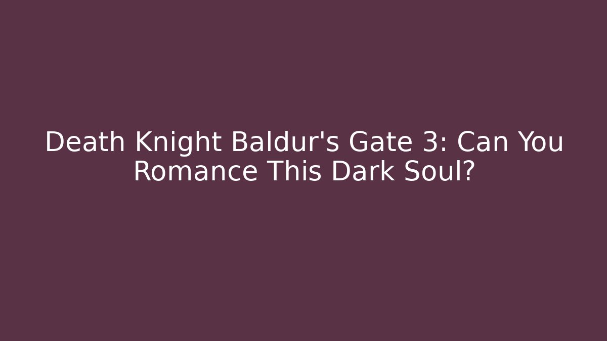 Death Knight Baldur's Gate 3: Can You Romance This Dark Soul? - Felix Cat Insurance