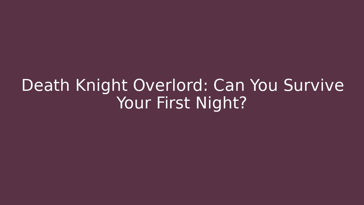 Death Knight Overlord: Can You Survive Your First Night?