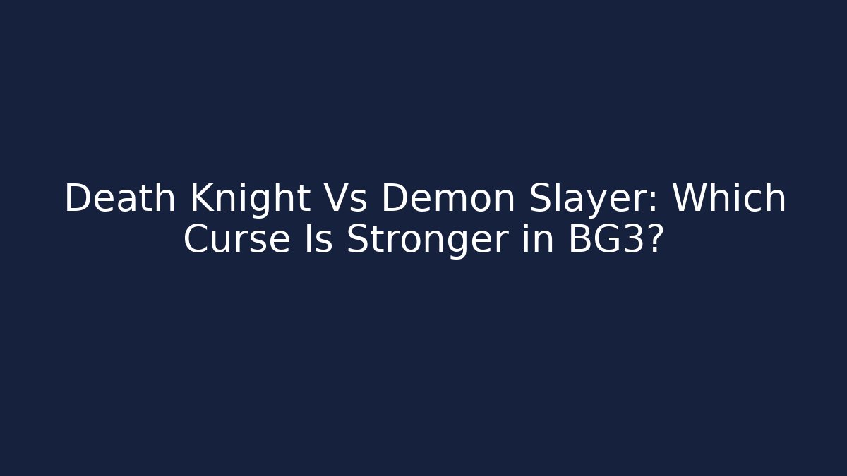 Death Knight Vs Demon Slayer: Which Curse Is Stronger in BG3?