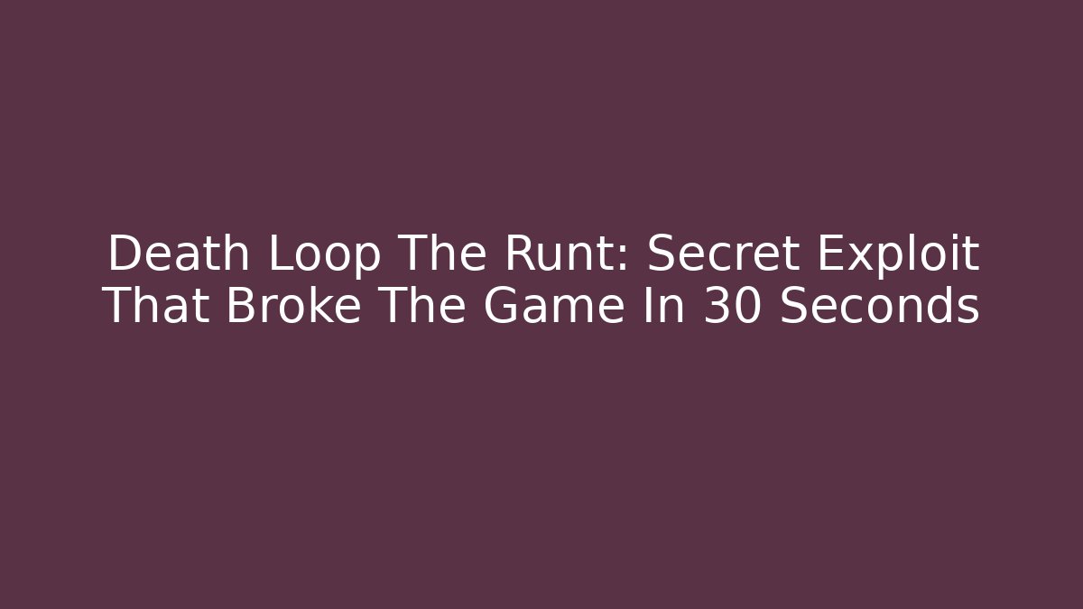 Death Loop The Runt: Secret Exploit That Broke The Game In 30 Seconds