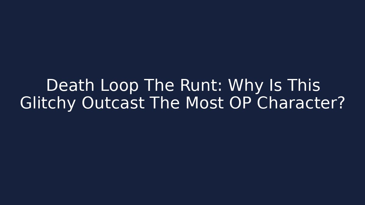 Death Loop The Runt: Why Is This Glitchy Outcast The Most OP Character?