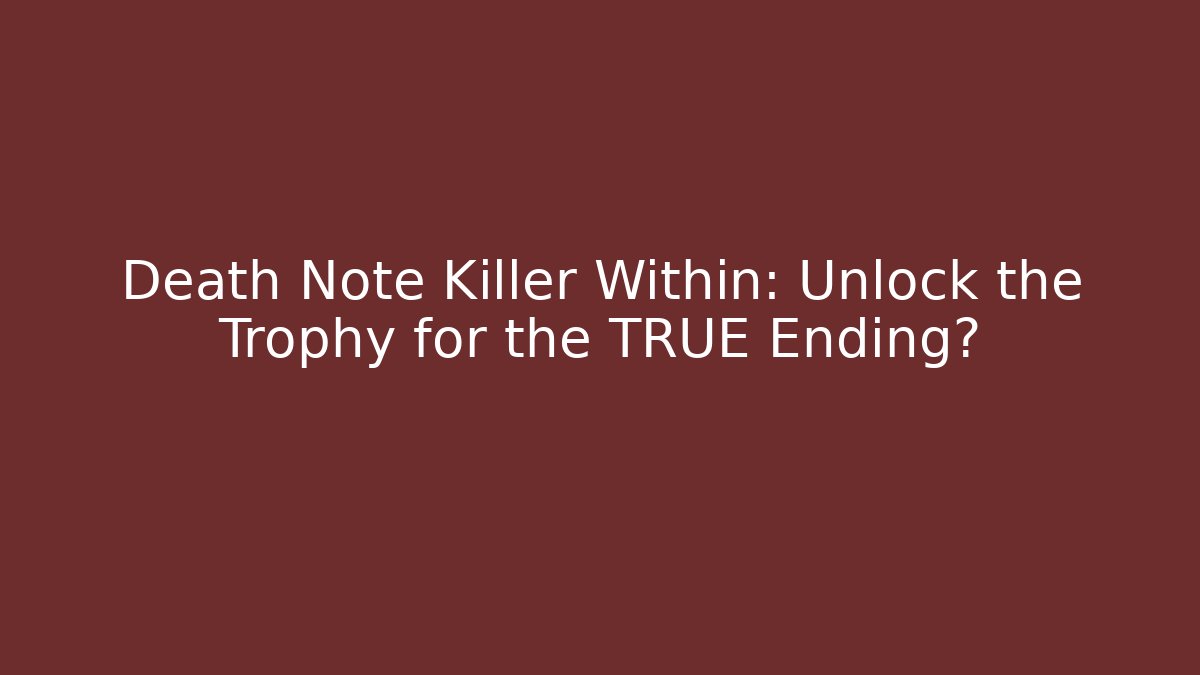 Death Note Killer Within: Unlock the Trophy for the TRUE Ending?