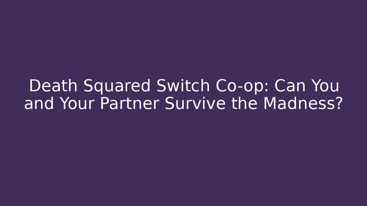 Death Squared Switch Co-op: Can You and Your Partner Survive the Madness?