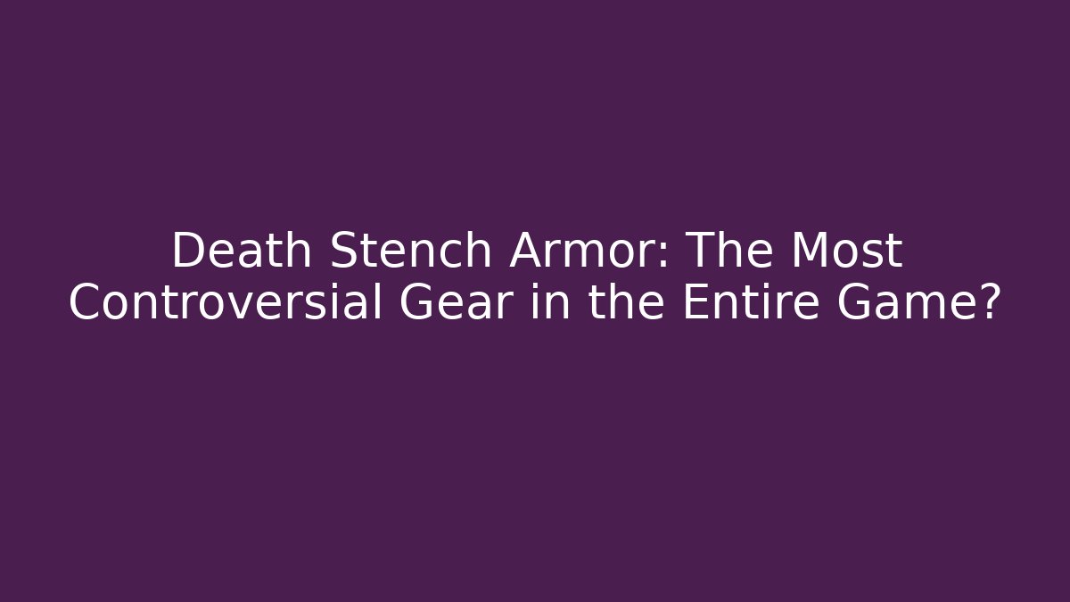 Death Stench Armor: The Most Controversial Gear in the Entire Game?