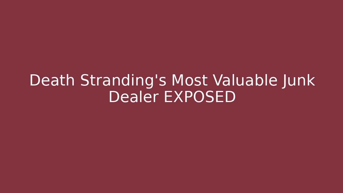 Death Stranding's Most Valuable Junk Dealer EXPOSED