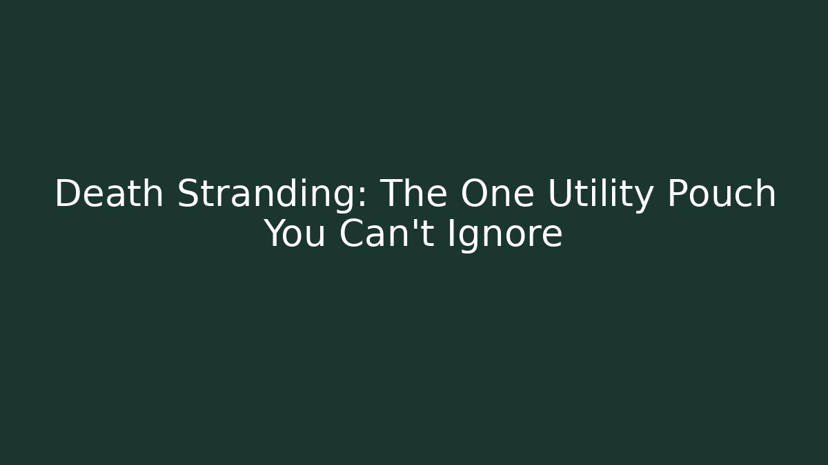 Death Stranding: The One Utility Pouch You Can't Ignore