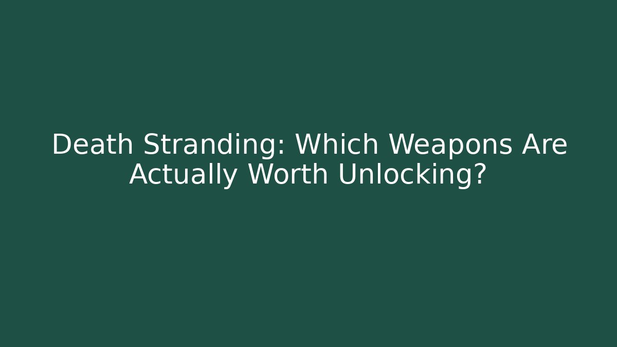Death Stranding: Which Weapons Are Actually Worth Unlocking?
