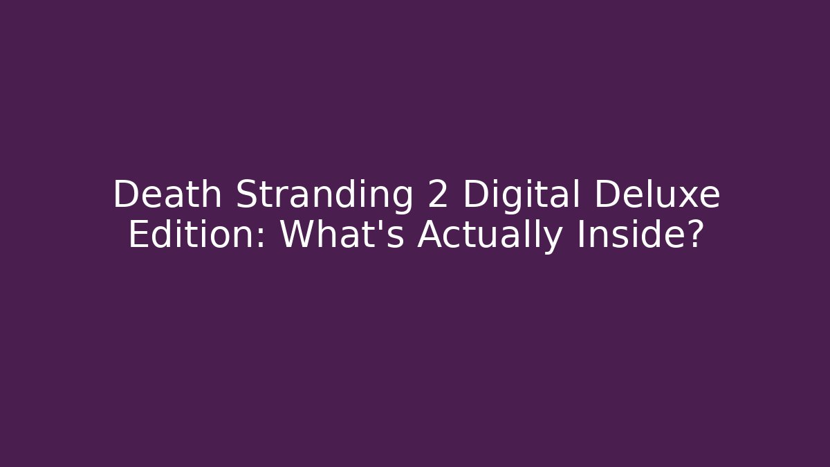 Death Stranding 2 Digital Deluxe Edition: What's Actually Inside?