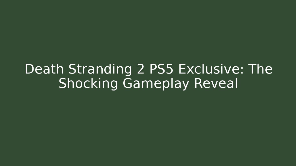 Death Stranding 2 PS5 Exclusive: The Shocking Gameplay Reveal