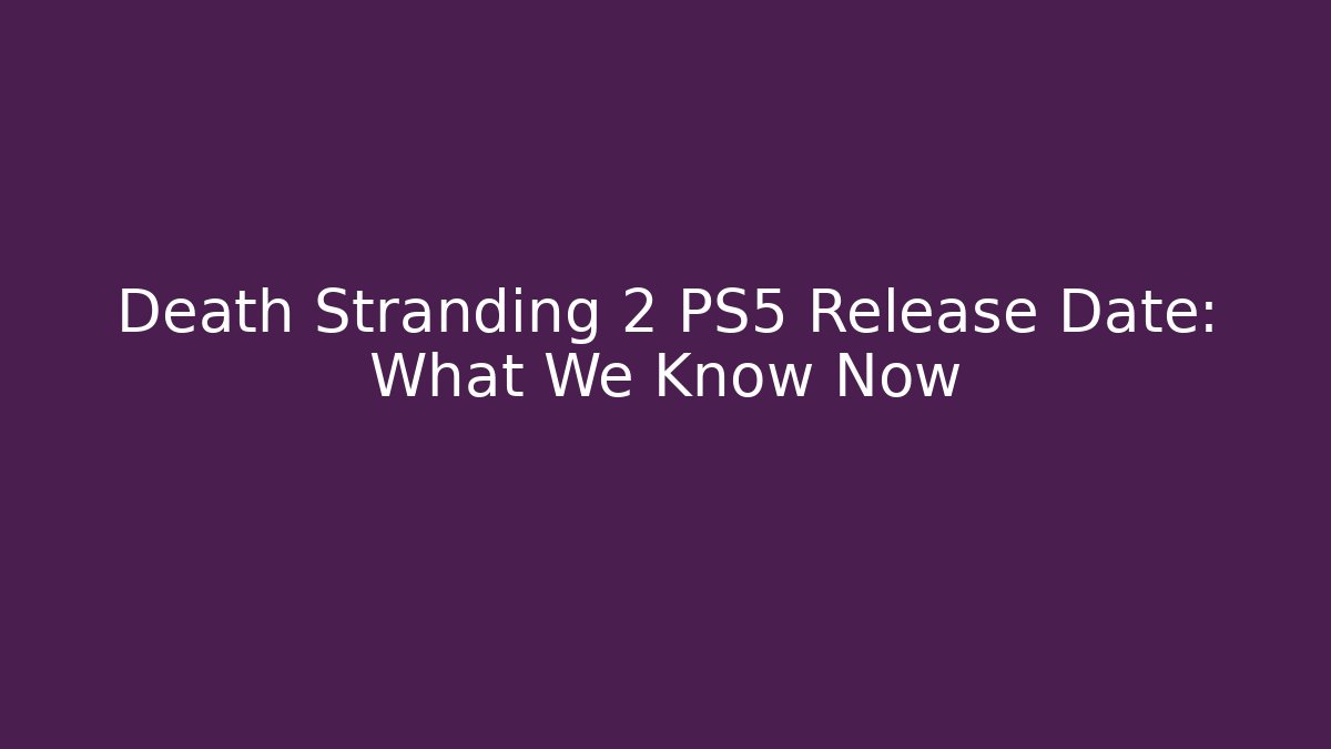 Death Stranding 2 PS5 Release Date: What We Know Now