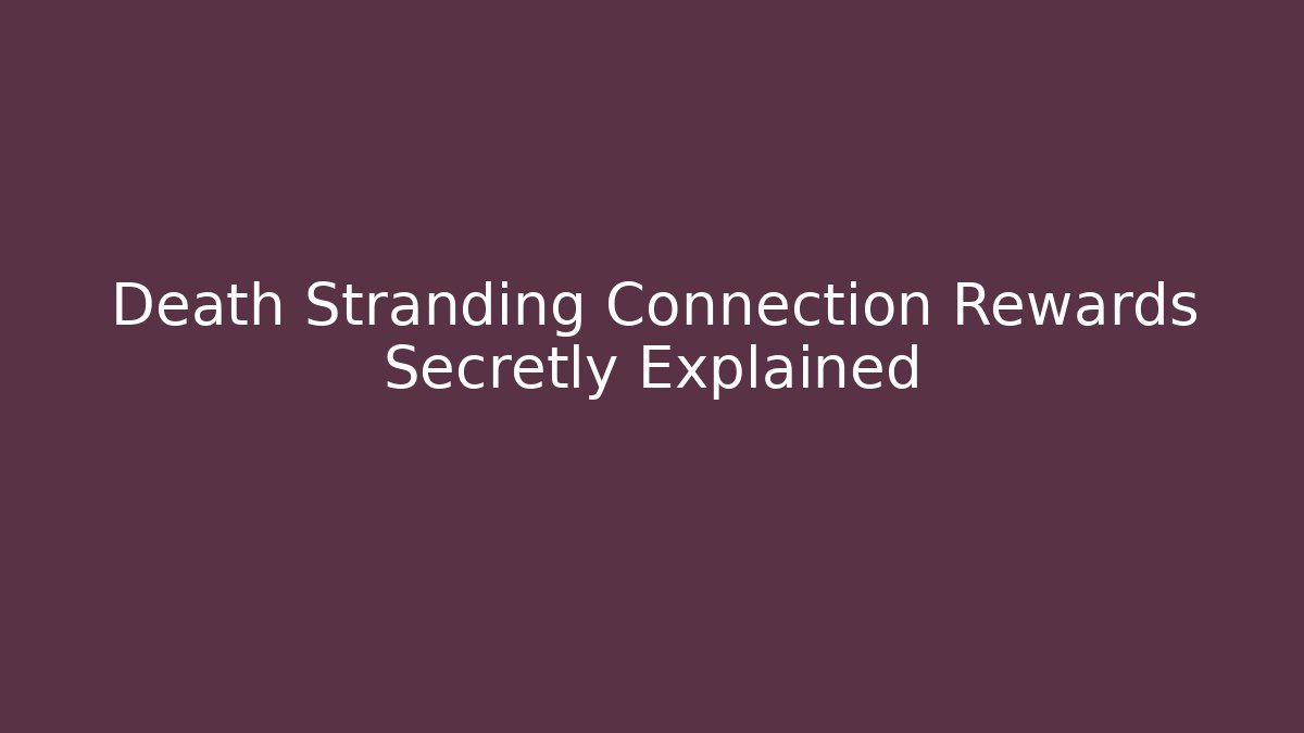 Death Stranding Connection Rewards Secretly Explained