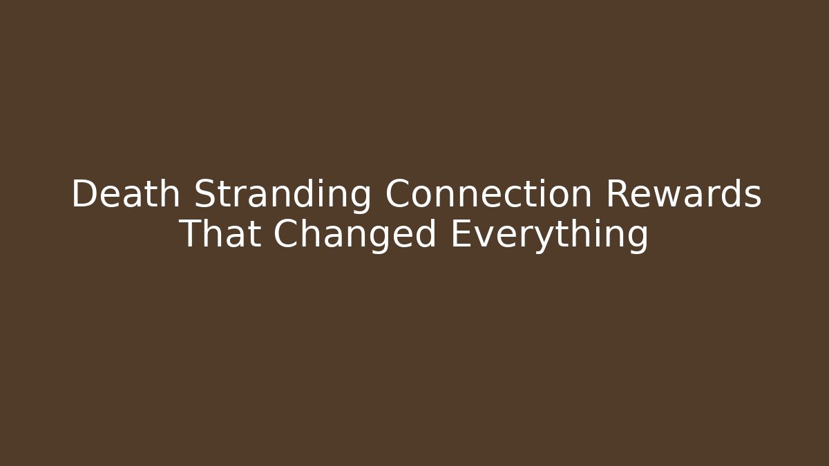 Death Stranding Connection Rewards That Changed Everything