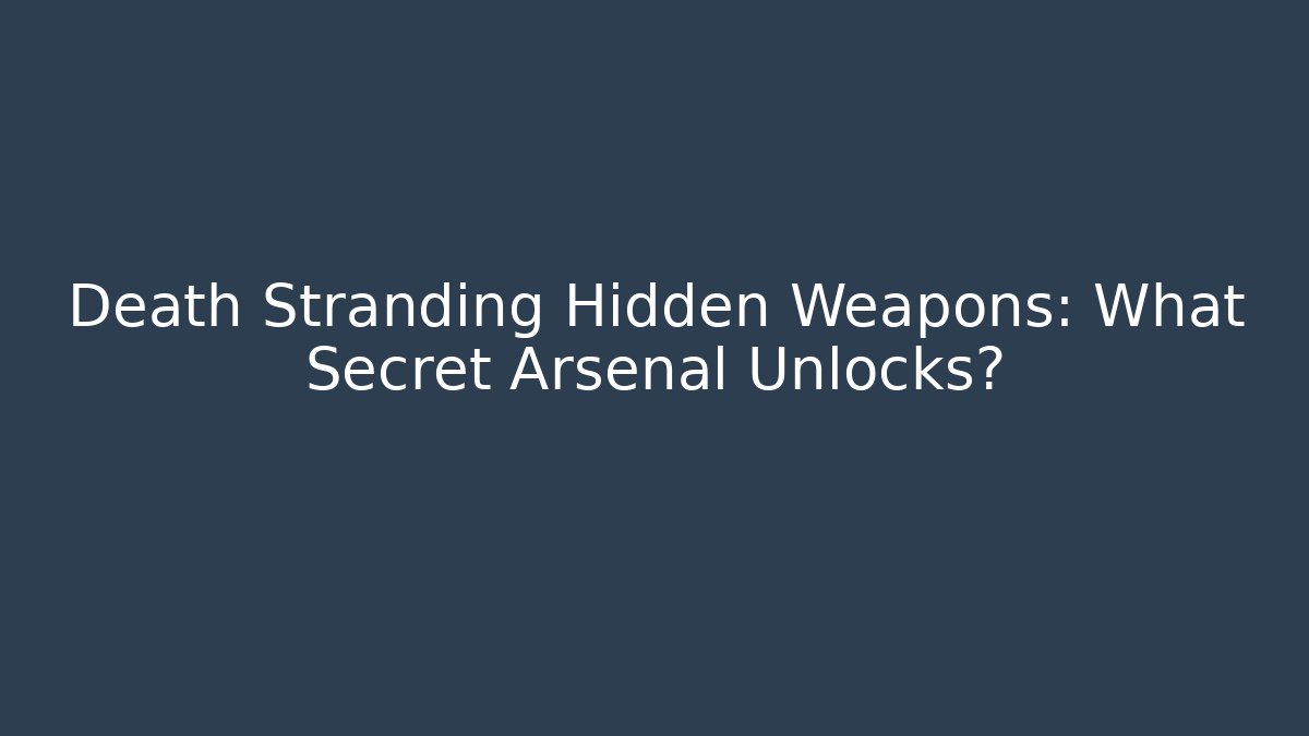 Death Stranding Hidden Weapons: What Secret Arsenal Unlocks?