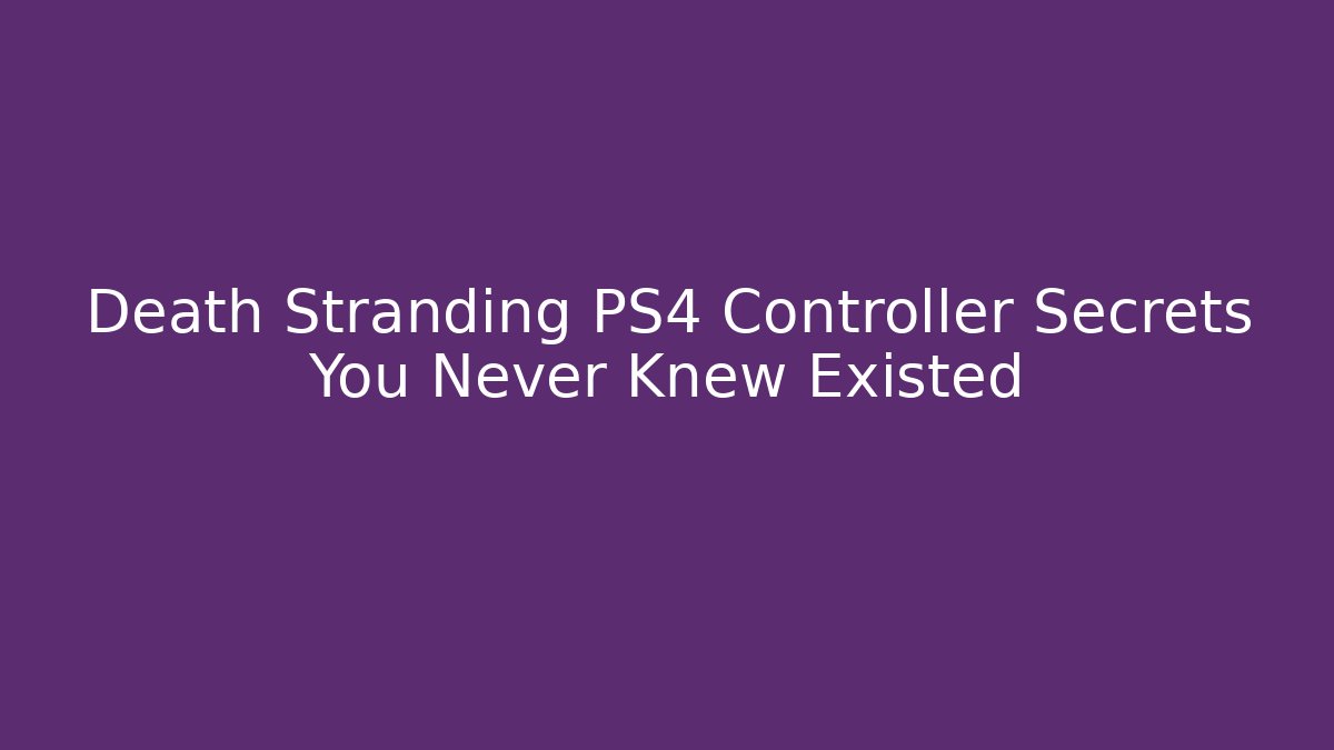 Death Stranding PS4 Controller Secrets You Never Knew Existed