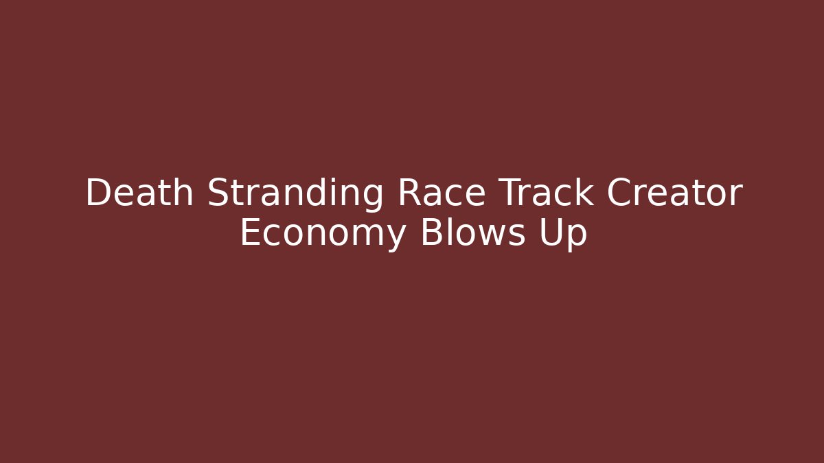 Death Stranding Race Track Creator Economy Blows Up