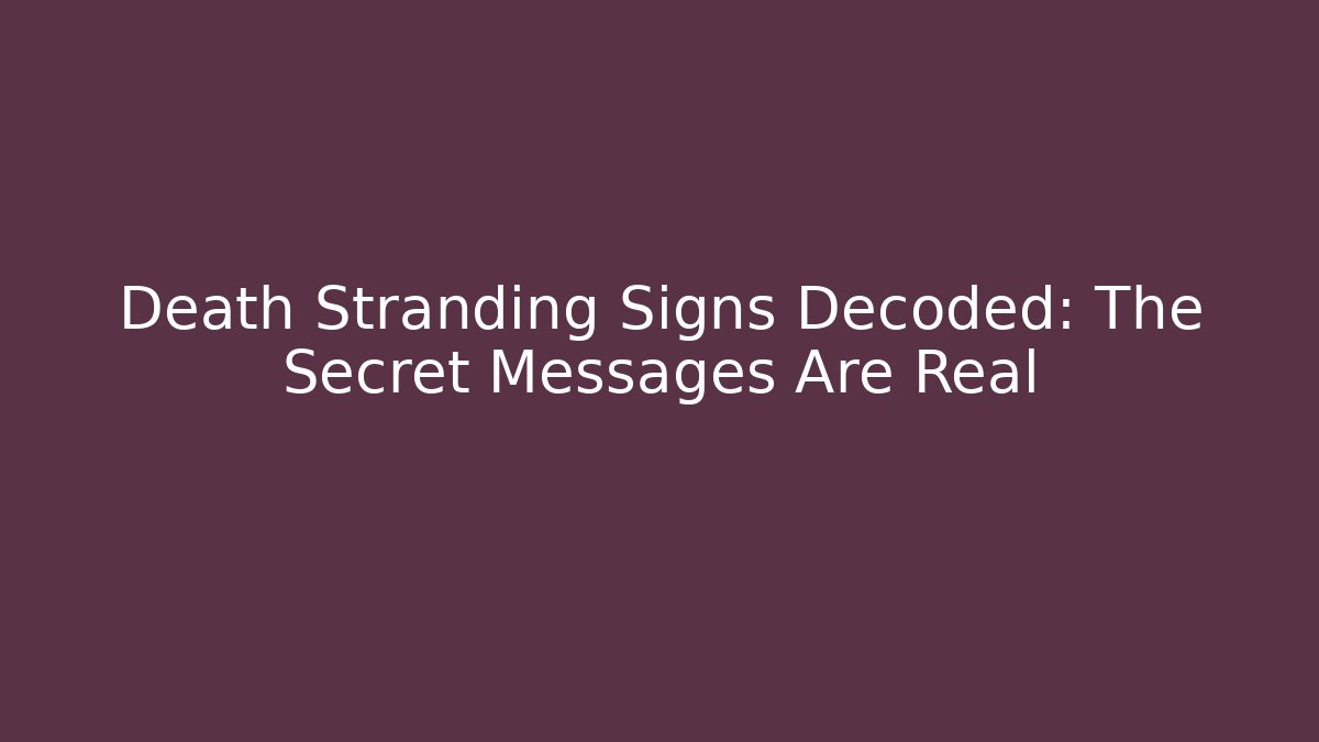 Death Stranding Signs Decoded: The Secret Messages Are Real