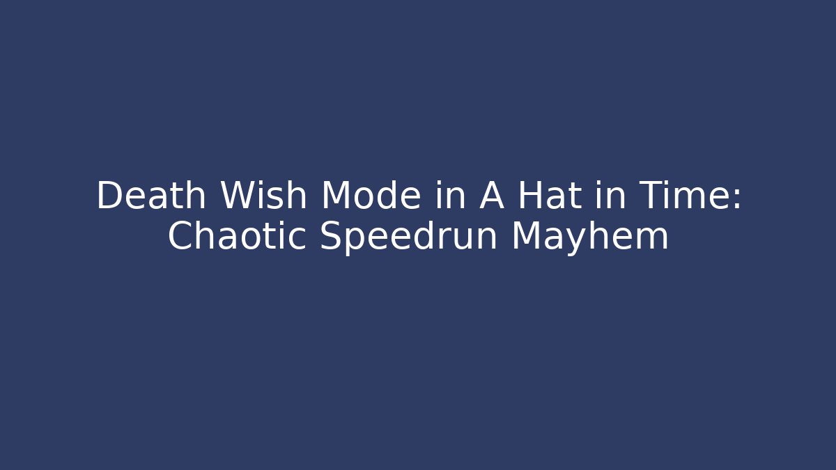 Death Wish Mode in A Hat in Time: Chaotic Speedrun Mayhem