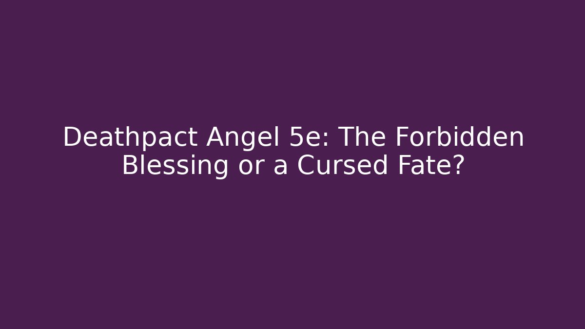 Deathpact Angel 5e: The Forbidden Blessing or a Cursed Fate?