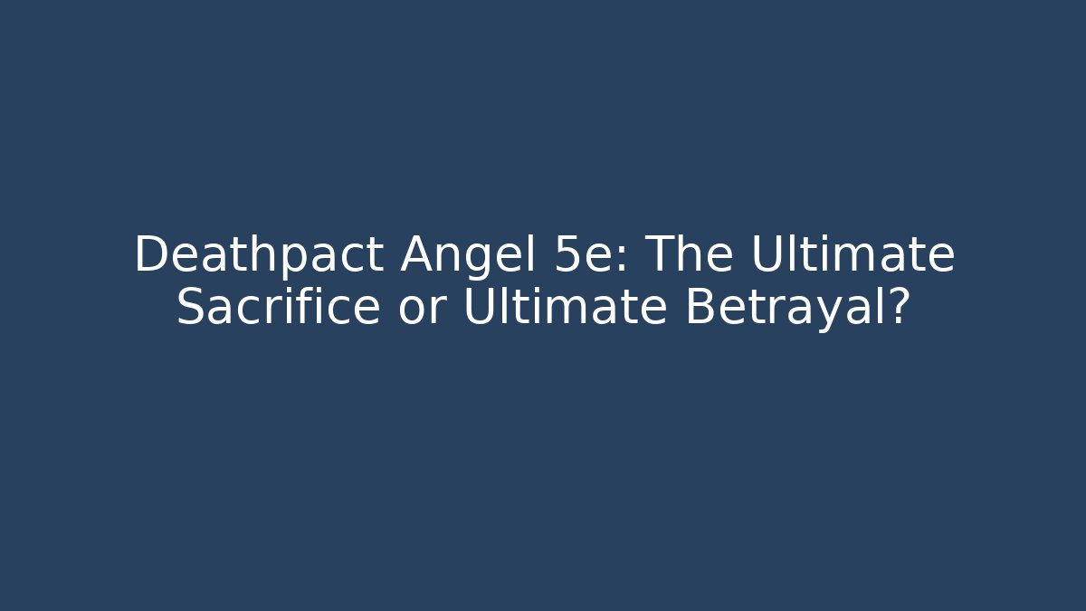 Deathpact Angel 5e: The Ultimate Sacrifice or Ultimate Betrayal?
