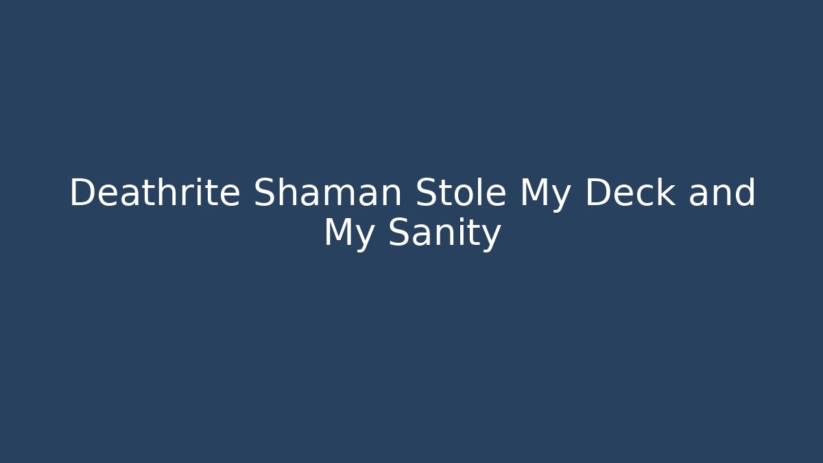 Deathrite Shaman Stole My Deck and My Sanity
