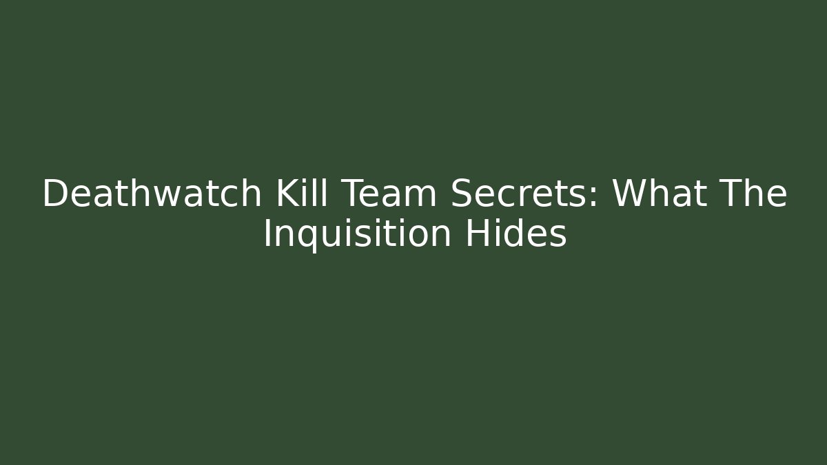 Deathwatch Kill Team Secrets: What The Inquisition Hides