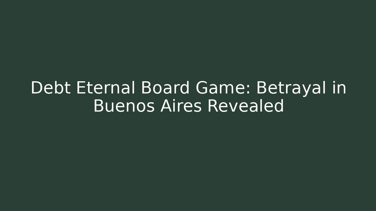 Debt Eternal Board Game: Betrayal in Buenos Aires Revealed