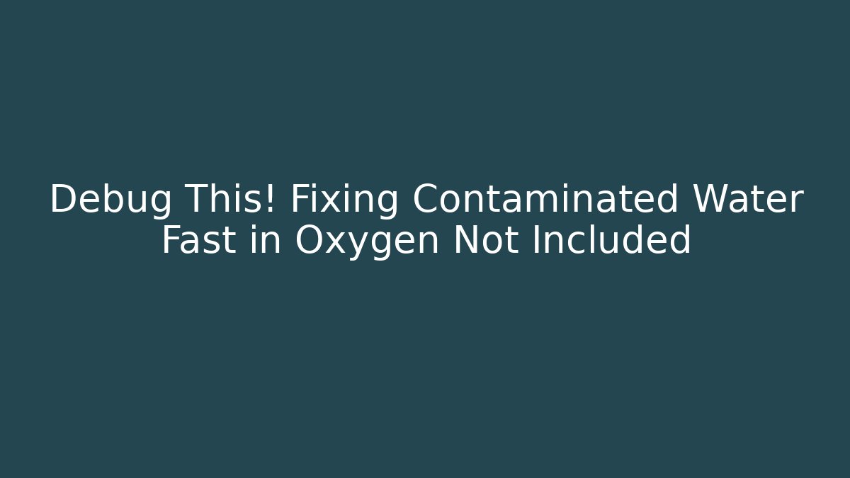 Debug This! Fixing Contaminated Water Fast in Oxygen Not Included - Felix Cat Insurance