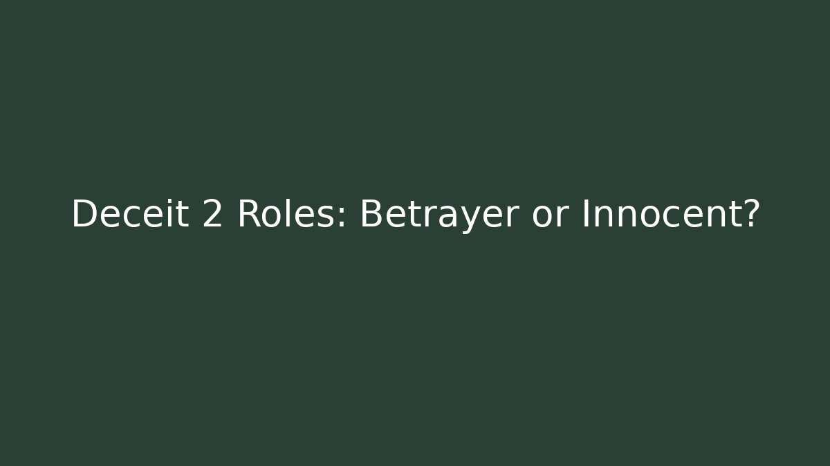 Deceit 2 Roles: Betrayer or Innocent?