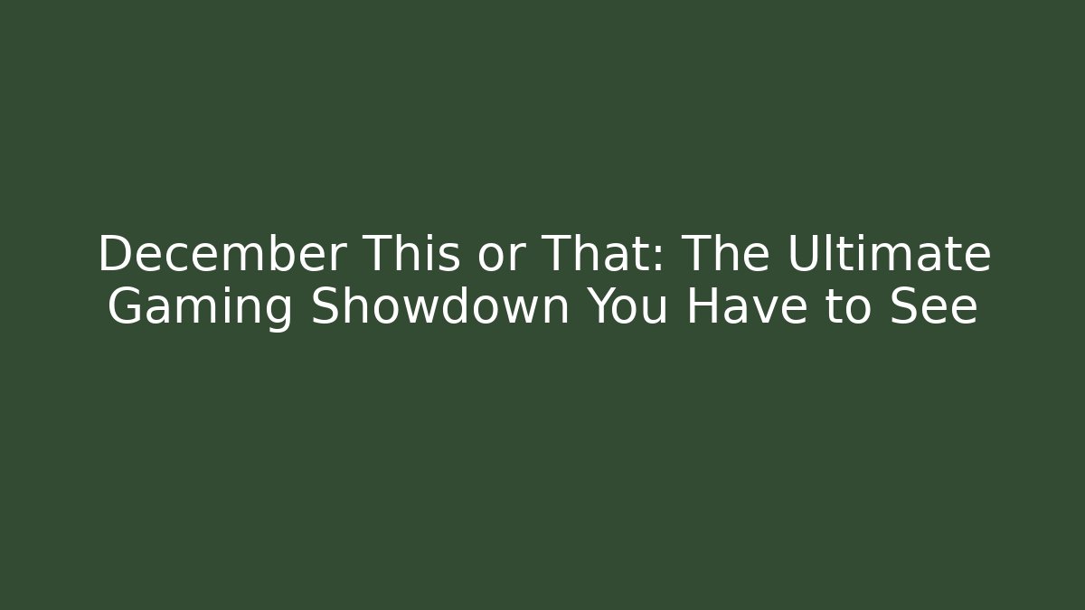 December This or That: The Ultimate Gaming Showdown You Have to See