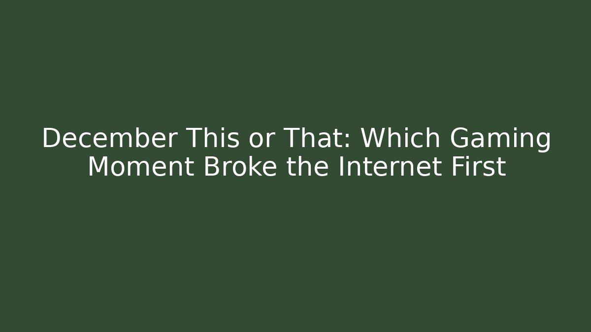 December This or That: Which Gaming Moment Broke the Internet First
