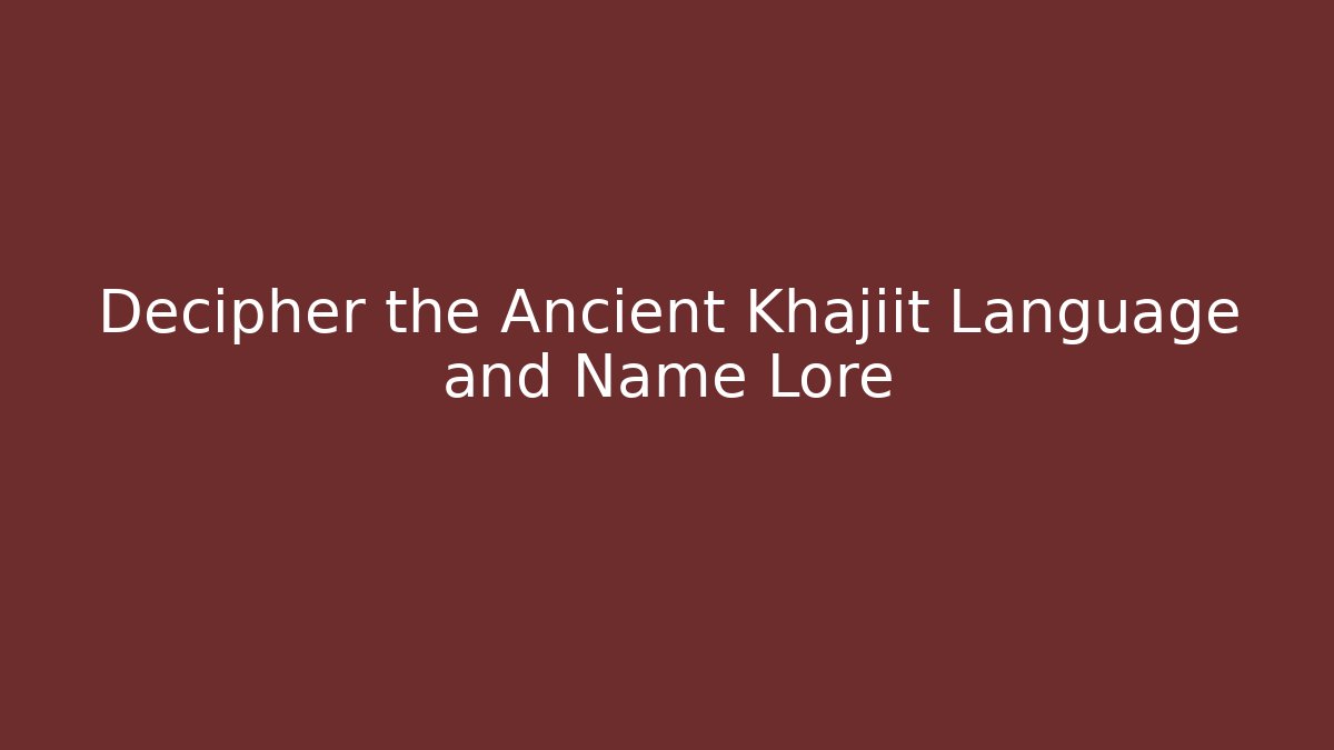 Decipher the Ancient Khajiit Language and Name Lore - Felix Cat Insurance