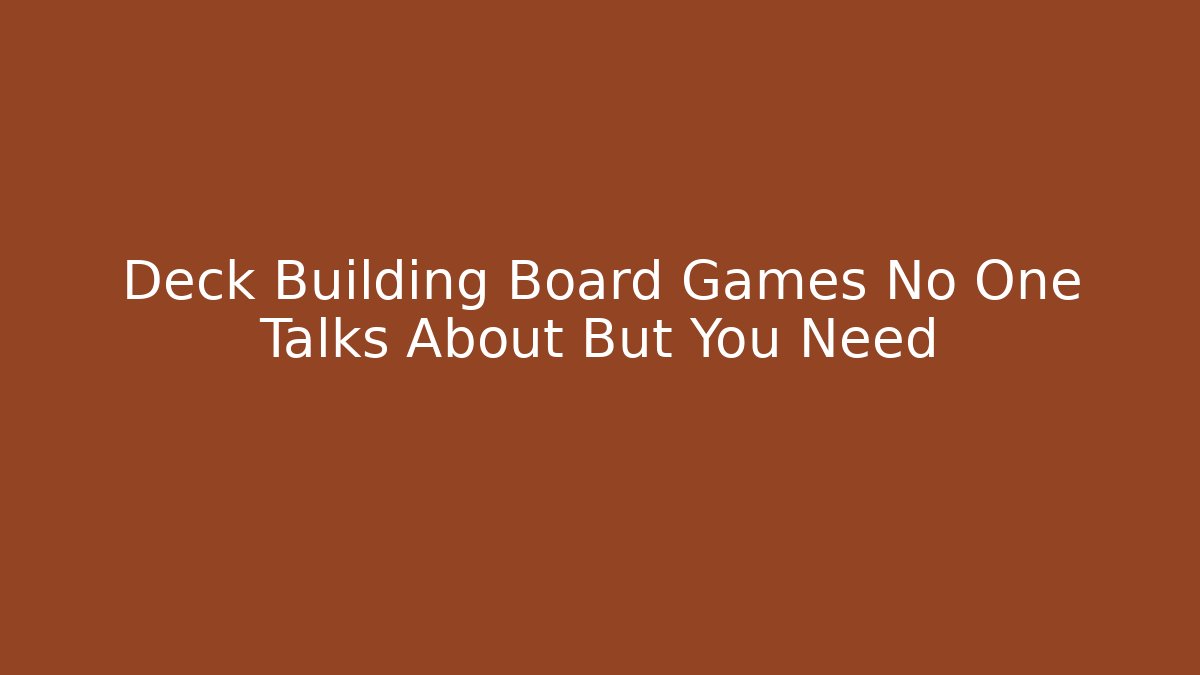 Deck Building Board Games No One Talks About But You Need