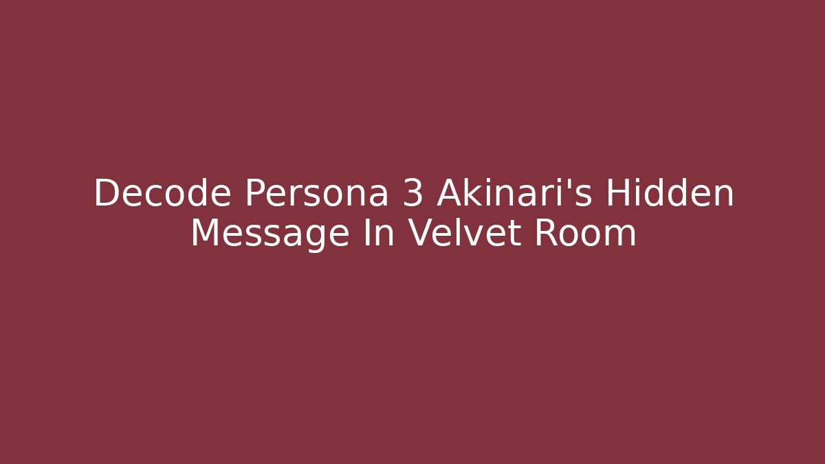 Decode Persona 3 Akinari's Hidden Message In Velvet Room - Felix Cat Insurance