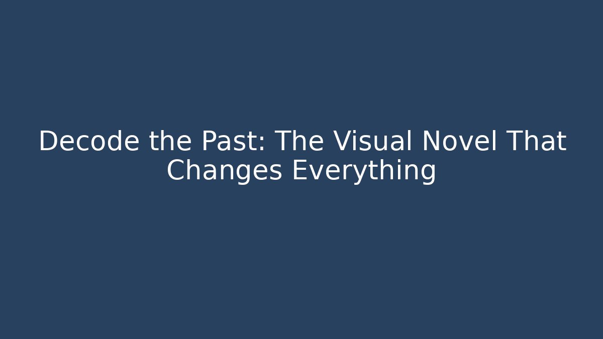 Decode the Past: The Visual Novel That Changes Everything