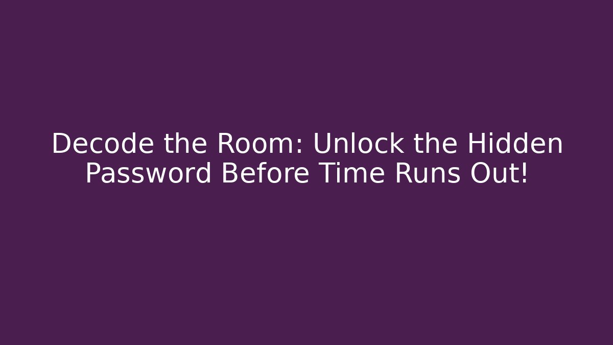 Decode the Room: Unlock the Hidden Password Before Time Runs Out!